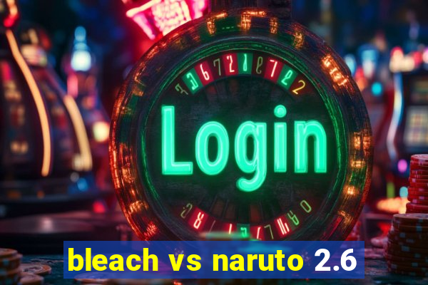 bleach vs naruto 2.6